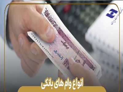 انواع وام‌های بانکی و شرایط دریافت آن‌ها