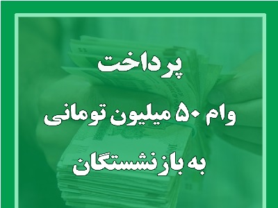 پرداخت وام 50 میلیون تومانی به بازنشستگان